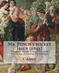 Title: Mr. Punch's pocket Ibsen; a collection of some of the master's best-known dramas condensed, revised, and slightly rearranged for the benefit of the earnest student (1893). By: F. Anstey, illustrated By: Bernard Partridge: Sir John Bernard Partridge (11 O, Author: Bernard Partridge
