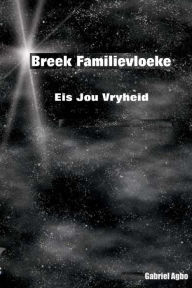 Title: Breek Familievloeke: Eis Jou Vryheid, Author: Gabriel Agbo