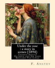 Title: Under the rose: a story in scenes (1894). By: F. Anstey and illustrated By: J. Bernard Partridge: Sir John Bernard Partridge (11 October 1861 - 9 August 1945) was an English illustrator., Author: J. Bernard Partridge