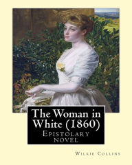 Title: The Woman in White (1860). By: Wilkie Collins: Epistolary novel, Author: Wilkie Collins