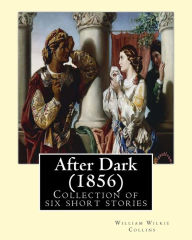 Title: After Dark (1856). By: William Wilkie Collins: Collection of six short stories, Author: William Wilkie Collins