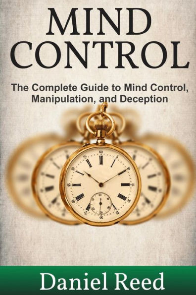 Mind Control: The Complete Guide to Mind Control, Manipulation, and Deception