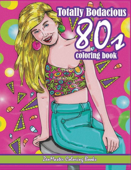 Totally Bodacious 80s Adult Coloring Book: 80s Adult Coloring Book full of Radical 1980s Fashion, Trends, and Style for Relaxation Therapy