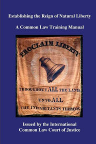 Title: Establishing the Reign of Natural Liberty: A Common Law Training Manual, Author: Kevin Daniel Annett