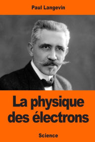Title: La physique des ï¿½lectrons, Author: Paul Langevin