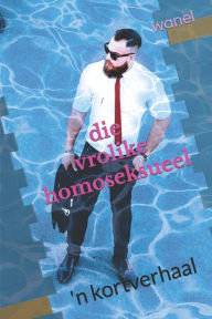 Title: Die Vrolike Homoseksueel, Author: WA Nel