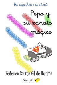 Title: Pepo y su zapato mágico: Un superhéroe en el cole, Author: Federico Correa Gil De Biedma