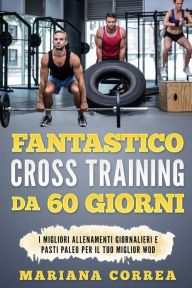 Title: FANTASTICO CROSS TRAINING Da 60 GIORNI: I MIGLIORI ALLENAMENTI GIORNALIERI e PASTI PALEO PER IL TUO MIGLIOR WOD, Author: Mariana Correa