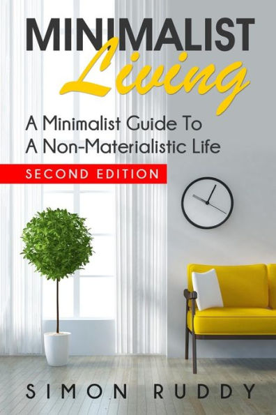 Minimalist Living: A Minimalist Guide To A Non-Materialistic Life