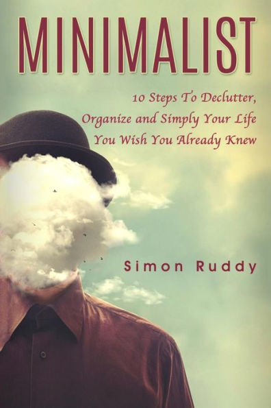 Minimalist: 10 Steps To Declutter, Organize and Simply Your Life You Wish You Already Knew