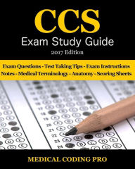 Title: CCS Exam Study Guide - 2017 Edition: 100 Certified Coding Specialist Practice Exam Questions & Answers, Tips To Pass The Exam, Medical Terminology, Common Anatomy, Secrets To Reducing Exam Stress, and Scoring Sheets, Author: Azid Child