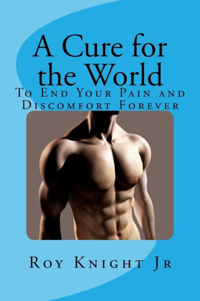 A Cure for the World: Your End to Your Pain, Forever