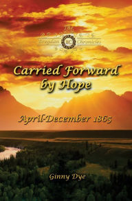 Title: Carried Forward By Hope (# 6 in the Bregdan Chronicles Historical Fiction Romance Series), Author: Ginny Dye