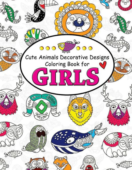 Cute Animals Decorative Design Coloring Book for Girls: Coloring Books for Girls 2-4, 4-8, 9-12, Teens & Adults