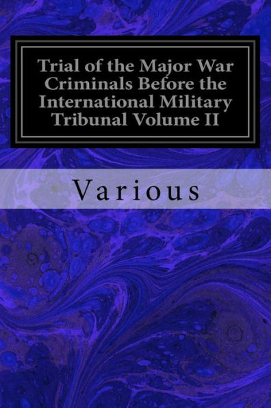 Trial of the Major War Criminals Before the International Military Tribunal Volume II: Nuremberg 14 November 1945-1 October 1946