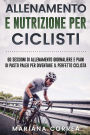ALLENAMENTO e NUTRIZIONE PER CICLISTI: 60 SESSIONI DI ALLENAMENTO GIORNALIERE E PIANI DI PASTO PALEO PER DIVENTARE Il PERFETTO CICLISTA