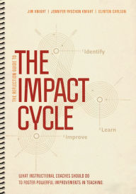 Title: The Reflection Guide to The Impact Cycle: What Instructional Coaches Should Do to Foster Powerful Improvements in Teaching, Author: Jim Knight