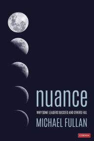 Title: Nuance: Why Some Leaders Succeed and Others Fail / Edition 1, Author: Michael Fullan