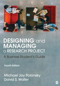 Title: Designing and Managing a Research Project: A Business Student's Guide / Edition 4, Author: Michael J. Polonsky