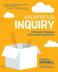 Title: Experience Inquiry: 5 Powerful Strategies, 50 Practical Experiences / Edition 1, Author: Kimberly L. Mitchell