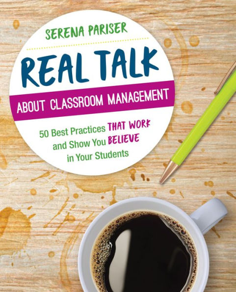 Real Talk About Classroom Management: 50 Best Practices That Work and Show You Believe in Your Students / Edition 1