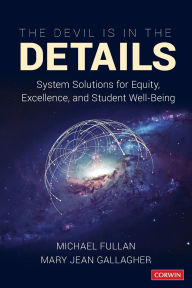 Title: The Devil Is in the Details: System Solutions for Equity, Excellence, and Student Well-Being / Edition 1, Author: Michael Fullan