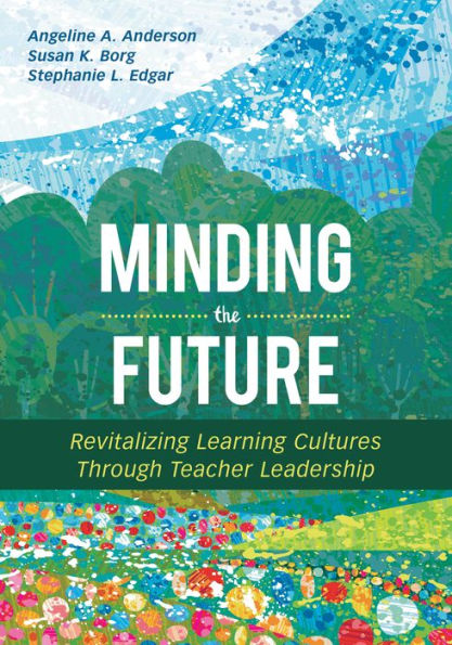 Minding the Future: Revitalizing Learning Cultures Through Teacher Leadership / Edition 1