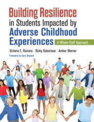 Title: Building Resilience in Students Impacted by Adverse Childhood Experiences: A Whole-Staff Approach / Edition 1, Author: Victoria E. Romero