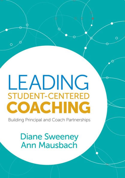 Leading Student-Centered Coaching: Building Principal and Coach Partnerships / Edition 1