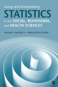 Title: Using and Interpreting Statistics in the Social, Behavioral, and Health Sciences, Author: William E. Wagner