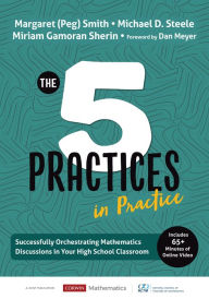 Title: The Five Practices in Practice [High School]: Successfully Orchestrating Mathematics Discussions in Your High School Classroom / Edition 1, Author: Margaret (Peg) S. Smith