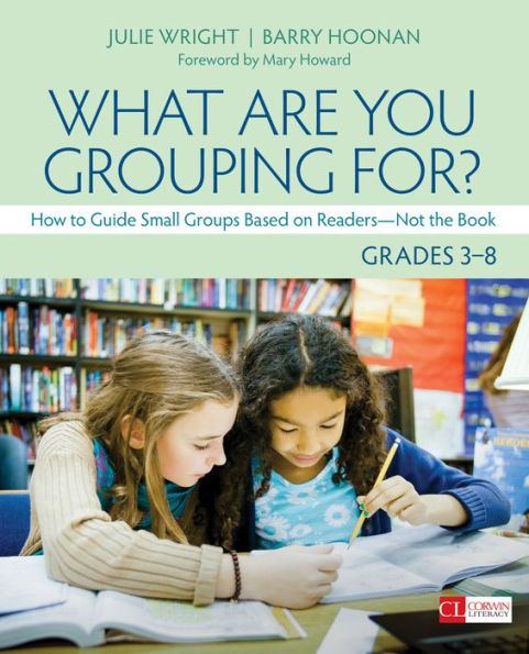 What Are You Grouping For?, Grades 3-8: How to Guide Small Groups Based on Readers - Not the Book / Edition 1