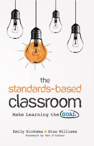 Title: The Standards-Based Classroom: Make Learning the Goal, Author: Emily A. Rinkema