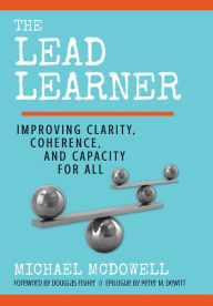 Title: The Lead Learner: Improving Clarity, Coherence, and Capacity for All, Author: Michael McDowell