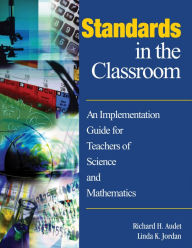 Title: Standards in the Classroom: An Implementation Guide for Teachers of Science and Mathematics, Author: Richard H. Audet