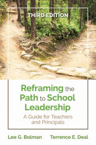 Title: Reframing the Path to School Leadership: A Guide for Teachers and Principals, Author: Lee G. Bolman