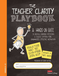 Title: The Teacher Clarity Playbook, Grades K-12: A Hands-On Guide to Creating Learning Intentions and Success Criteria for Organized, Effective Instruction / Edition 1, Author: Douglas Fisher