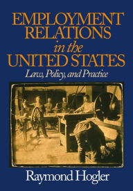 Title: Employment Relations in the United States: Law, Policy, and Practice, Author: Raymond L. (Louis) Hogler