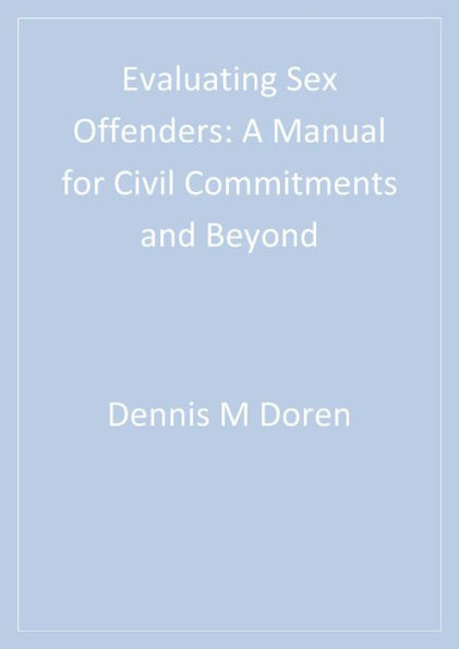 Evaluating Sex Offenders: A Manual for Civil Commitments and Beyond
