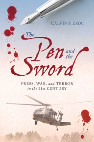 Title: The Pen and the Sword: Press, War, and Terror in the 21st Century, Author: Calvin F. Exoo