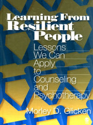 Title: Learning from Resilient People: Lessons We Can Apply to Counseling and Psychotherapy, Author: Morley D. Glicken