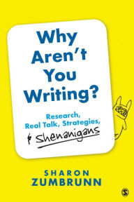 Title: Why Aren't You Writing?: Research, Real Talk, Strategies, & Shenanigans, Author: Sharon K. Zumbrunn