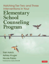 Title: Hatching Tier Two and Three Interventions in Your Elementary School Counseling Program, Author: Trish Hatch