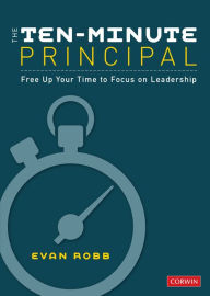 Title: The Ten-Minute Principal: Free Up Your Time to Focus on Leadership, Author: Evan A. Robb