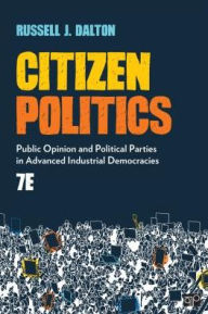 Title: Citizen Politics: Public Opinion and Political Parties in Advanced Industrial Democracies / Edition 7, Author: Russell J. Dalton