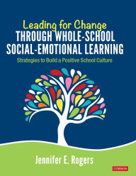 Title: Leading for Change Through Whole-School Social-Emotional Learning: Strategies to Build a Positive School Culture, Author: Jennifer E Rogers