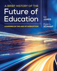 Title: A Brief History of the Future of Education: Learning in the Age of Disruption, Author: Ian Jukes