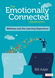 Title: The Emotionally Connected Classroom: Wellness and the Learning Experience, Author: BIll Adair