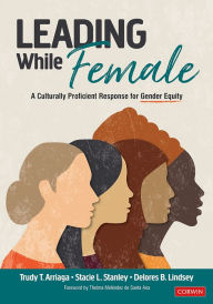 Title: Leading While Female: A Culturally Proficient Response for Gender Equity, Author: Trudy Tuttle Arriaga