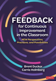 Title: Feedback for Continuous Improvement in the Classroom: New Perspectives, Practices, and Possibilities, Author: Brent Duckor